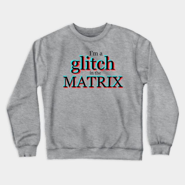 I'm a glitch in the MATRIX Crewneck Sweatshirt by E Major Designs